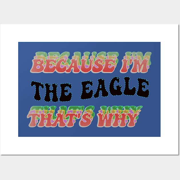 BECAUSE I AM THE EAGLE - THAT'S WHY Wall Art by elSALMA